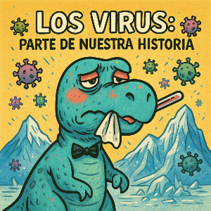 Ilustración estilo cómic de un T-Rex turquesa con pajarita, pañuelo en la nariz y termómetro en la boca, con signos de fiebre y catarro; detrás se ve un glaciar del que emergen virus como esporas flotando en el aire. El título en la parte superior dice ‘Los virus: parte de nuestra historia